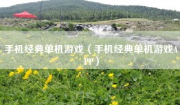 手机经典单机游戏（手机经典单机游戏APP）