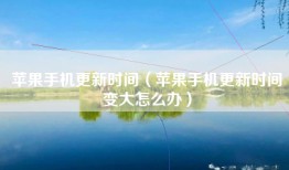 苹果手机更新时间（苹果手机更新时间变大怎么办）