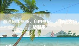 遭遇写作瓶颈，自由书写，让你的大脑活起来。