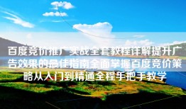 百度竞价推广实战全套教程详解提升广告效果的最佳指南全面掌握百度竞价策略从入门到精通全程手把手教学