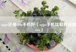 oppo还是vivo手机好（oppo手机比较好还是vivo）