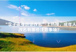 “李子柒身份证改名”上热搜，成年人改名有哪些注意事项？