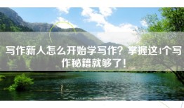 写作新人怎么开始学写作？掌握这4个写作秘籍就够了！