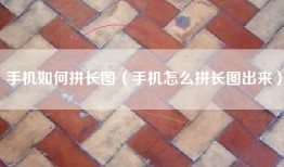 手机如何拼长图（手机怎么拼长图出来）