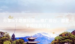 分享10个地推拉新app推广接台，都是一手接任务平台