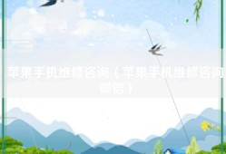 苹果手机维修咨询（苹果手机维修咨询微信）