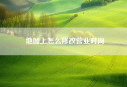 地图上怎么修改营业时间