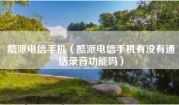 酷派电信手机（酷派电信手机有没有通话录音功能吗）