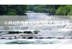 H5网站的优缺点及如何优化用户体验