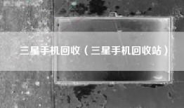 三星手机回收（三星手机回收站）