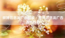 微博信息流广告投放／微博信息流广告怎么投放