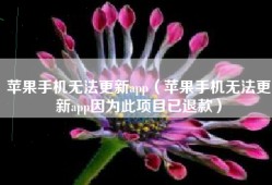 苹果手机无法更新app（苹果手机无法更新app因为此项目已退款）