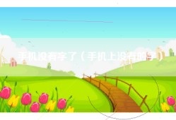 手机没有字了（手机上没有的字）