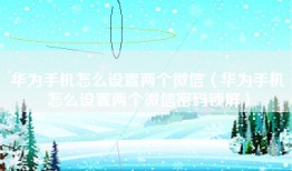华为手机怎么设置两个微信（华为手机怎么设置两个微信密码锁屏）