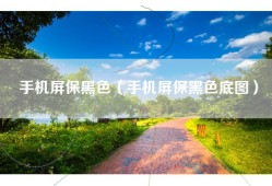 手机屏保黑色（手机屏保黑色底图）