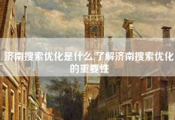 济南搜索优化是什么,了解济南搜索优化的重要性