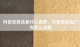 抖音信息流是什么意思，抖音信息流广告怎么投放