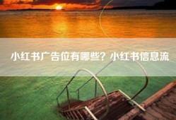 小红书广告位有哪些？小红书信息流