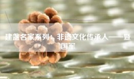 建盏名家系列：非遗文化传承人——暨国军