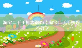淘宝二手手机靠谱吗（淘宝二手手机好不好）