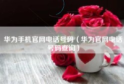 华为手机官网电话号码（华为官网电话号码查询）