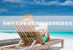 归纳十大学影视后期的培训学校排名名单