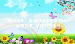 会员制模式：提升用户忠诚度的秘诀？营销系统+软件开发服务