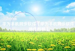 华为手机同步软件（华为手机同步软件操作教程）