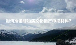 如何准备非物质文化遗产申报材料？