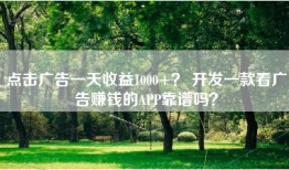 点击广告一天收益1000+？ 开发一款看广告赚钱的APP靠谱吗？