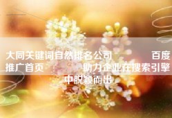 大同关键词自然排名公司👑百度推广首页👑助力企业在搜索引擎中脱颖而出