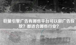 巨量引擎广告有哪些平台可以做广告投放？都适合哪些行业？