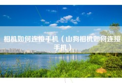 相机如何连接手机（山狗相机如何连接手机）
