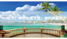 2023年大厂中秋礼盒大赏，卷的就是创意！