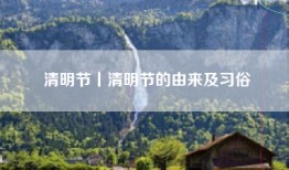 清明节丨清明节的由来及习俗