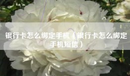 银行卡怎么绑定手机（银行卡怎么绑定手机短信）
