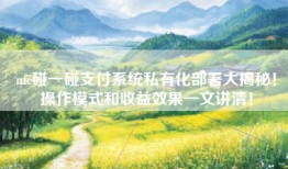 nfc碰一碰支付系统私有化部署大揭秘！操作模式和收益效果一文讲清！