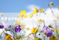 免费送手机活动（免费送手机活动图片）