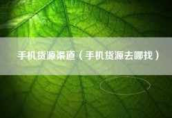 手机货源渠道（手机货源去哪找）