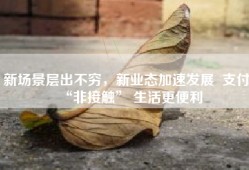 新场景层出不穷，新业态加速发展  支付“非接触” 生活更便利