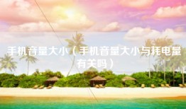 手机音量大小（手机音量大小与耗电量有关吗）