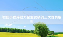微信小程序助力企业营销的三大优势解析