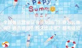 全媒体运营师证书颁发部门？要怎么查询？适合谁报？多久出证书？都考啥知识