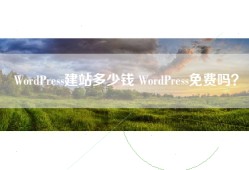 WordPress建站多少钱 WordPress免费吗？