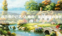 微信用户已达7亿 腾讯：零钱提现必须收费