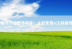 提升办公效率必备：十款免费AI工具推荐