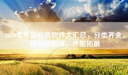 2020年电脑必装软件大汇总，分类齐全，评分加解读，外加拓展