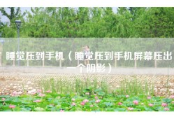 睡觉压到手机（睡觉压到手机屏幕压出一个阴影）