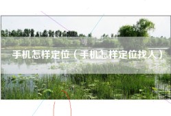 手机怎样定位（手机怎样定位找人）