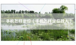 手机怎样定位（手机怎样定位找人）